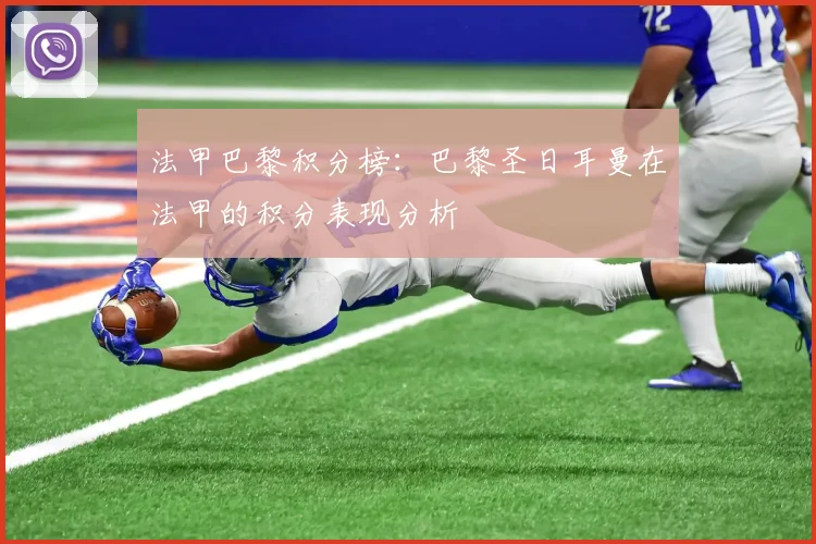 法甲巴黎积分榜:巴黎圣日耳曼在法甲的积分表现分析